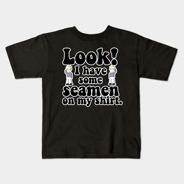 You.. got a little.. seaman there...